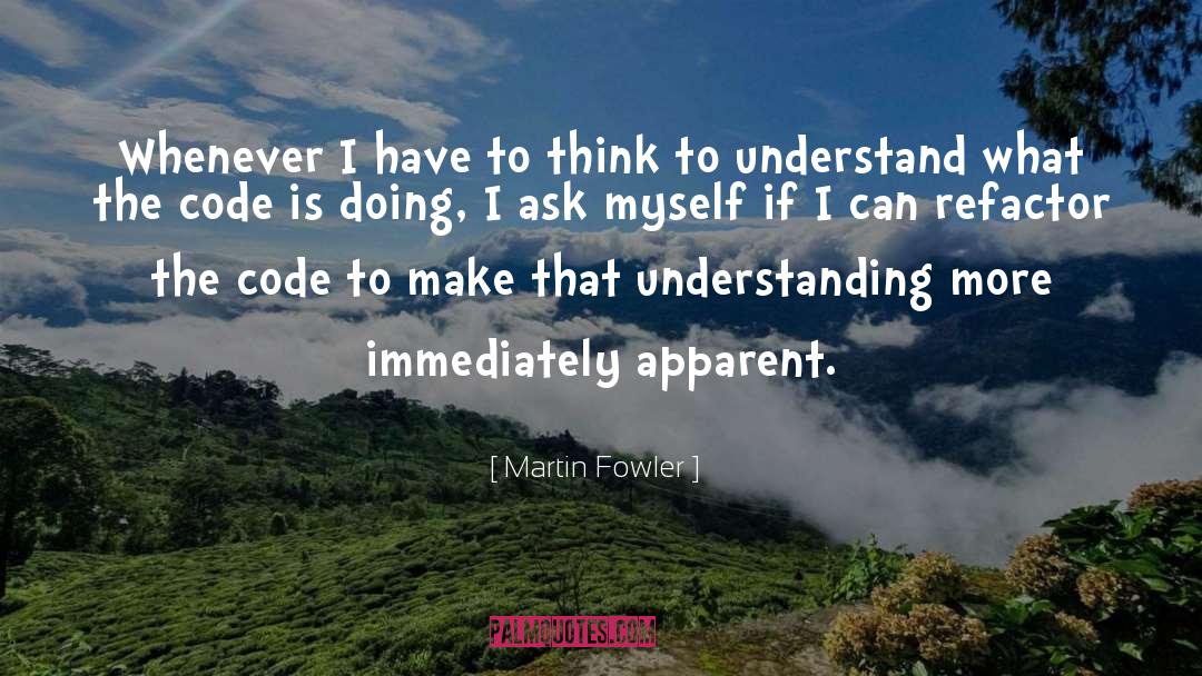 Martin Fowler Quotes: Whenever I have to think