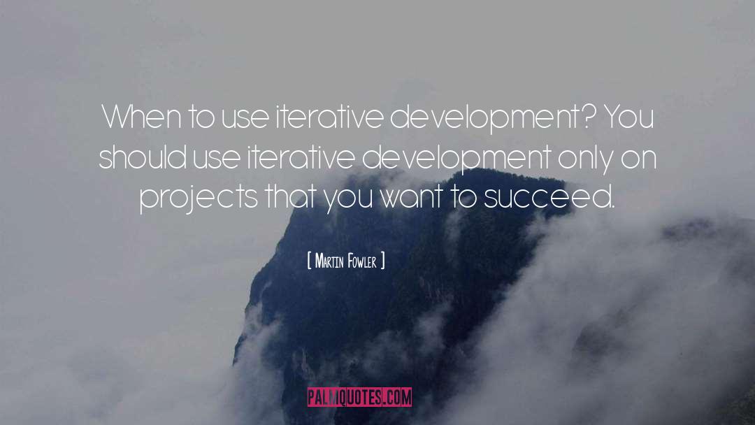 Martin Fowler Quotes: When to use iterative development?