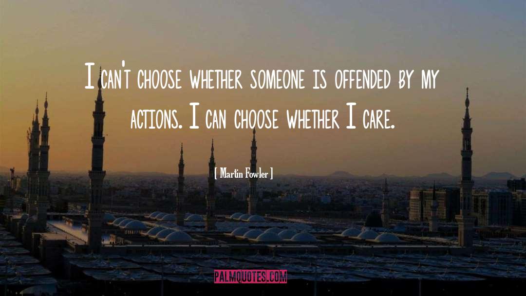 Martin Fowler Quotes: I can't choose whether someone