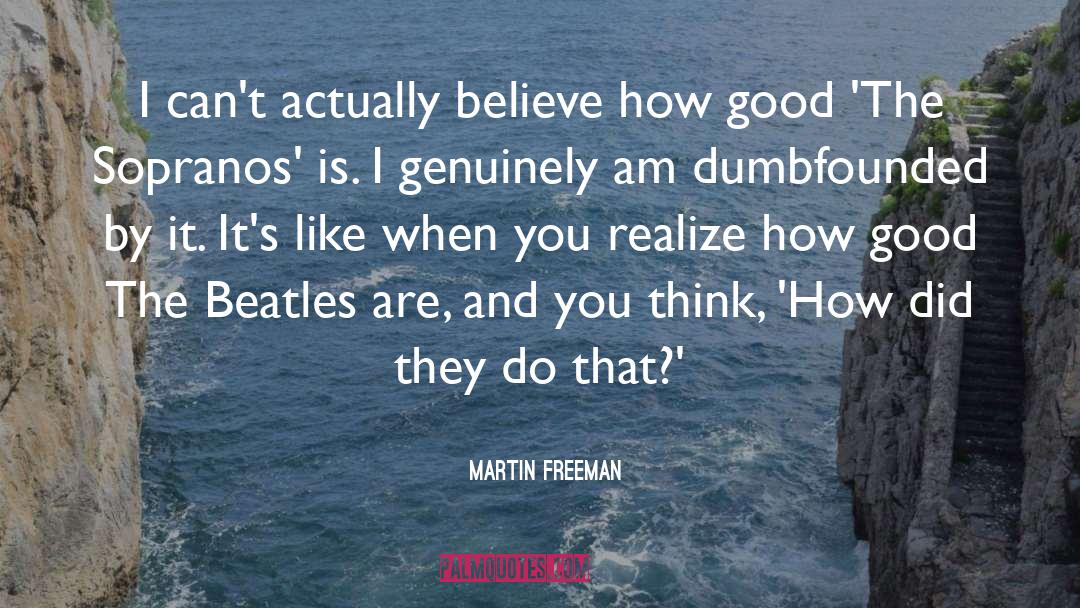 Martin Freeman Quotes: I can't actually believe how