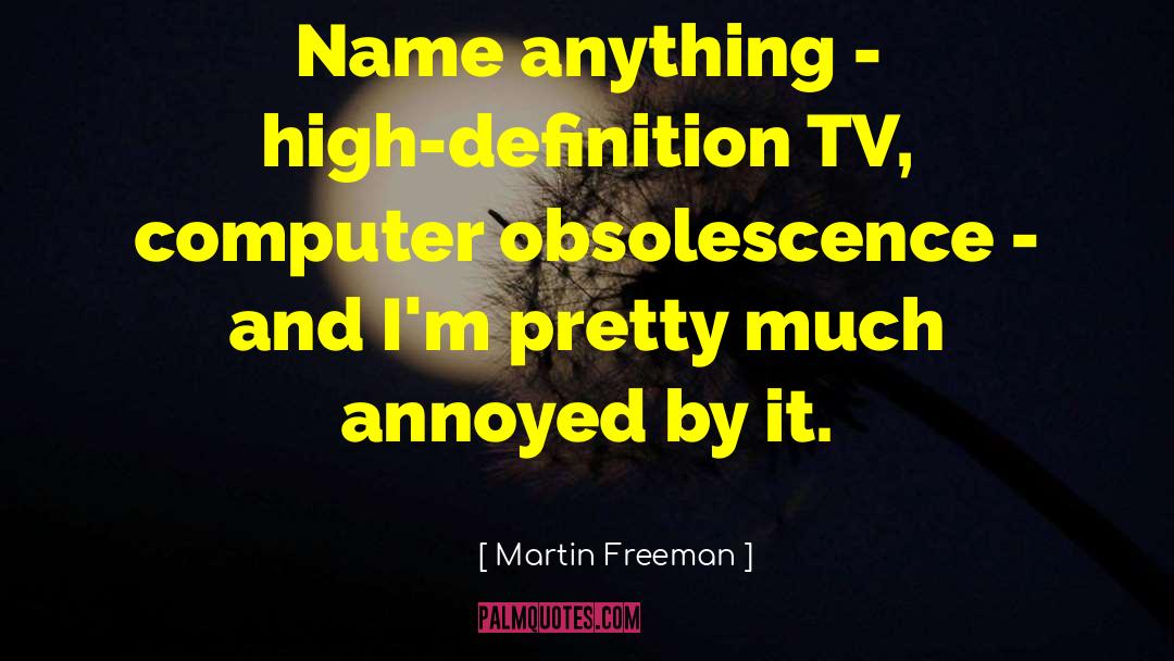 Martin Freeman Quotes: Name anything - high-definition TV,