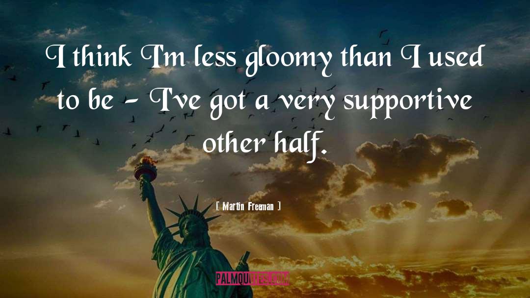 Martin Freeman Quotes: I think I'm less gloomy