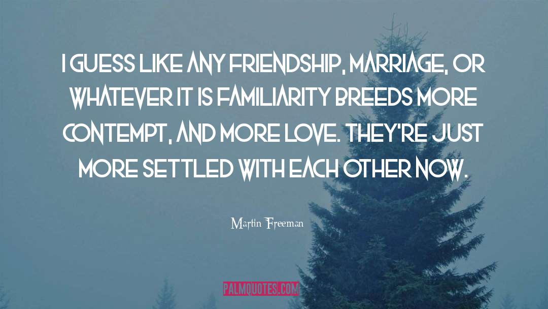 Martin Freeman Quotes: I guess like any friendship,