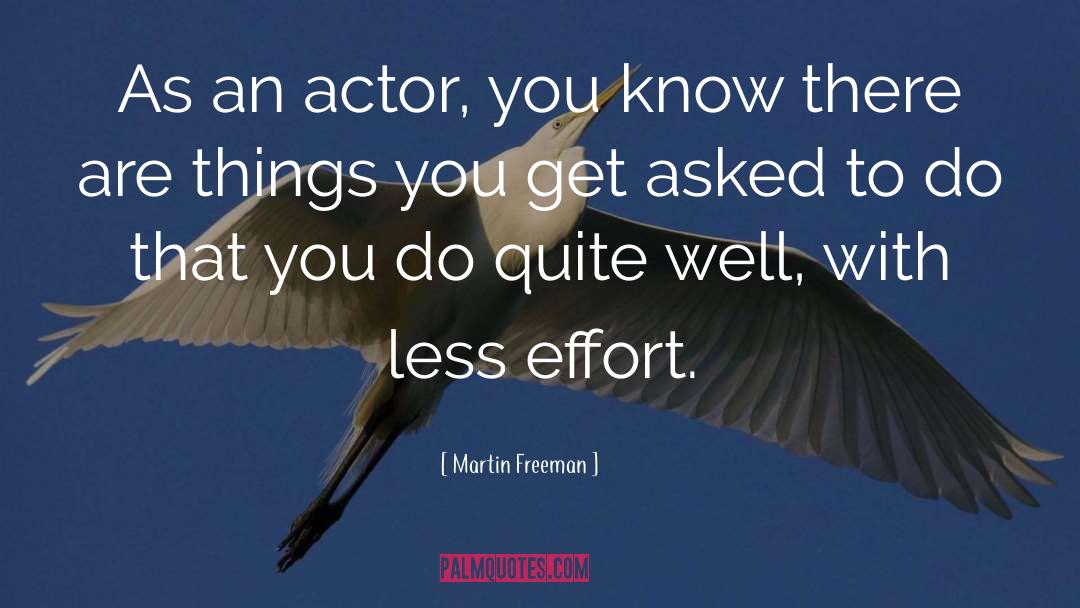 Martin Freeman Quotes: As an actor, you know