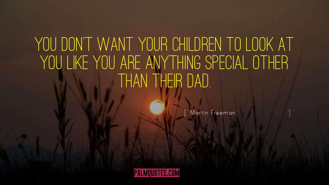 Martin Freeman Quotes: You don't want your children