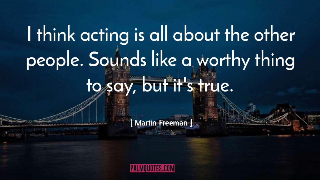 Martin Freeman Quotes: I think acting is all