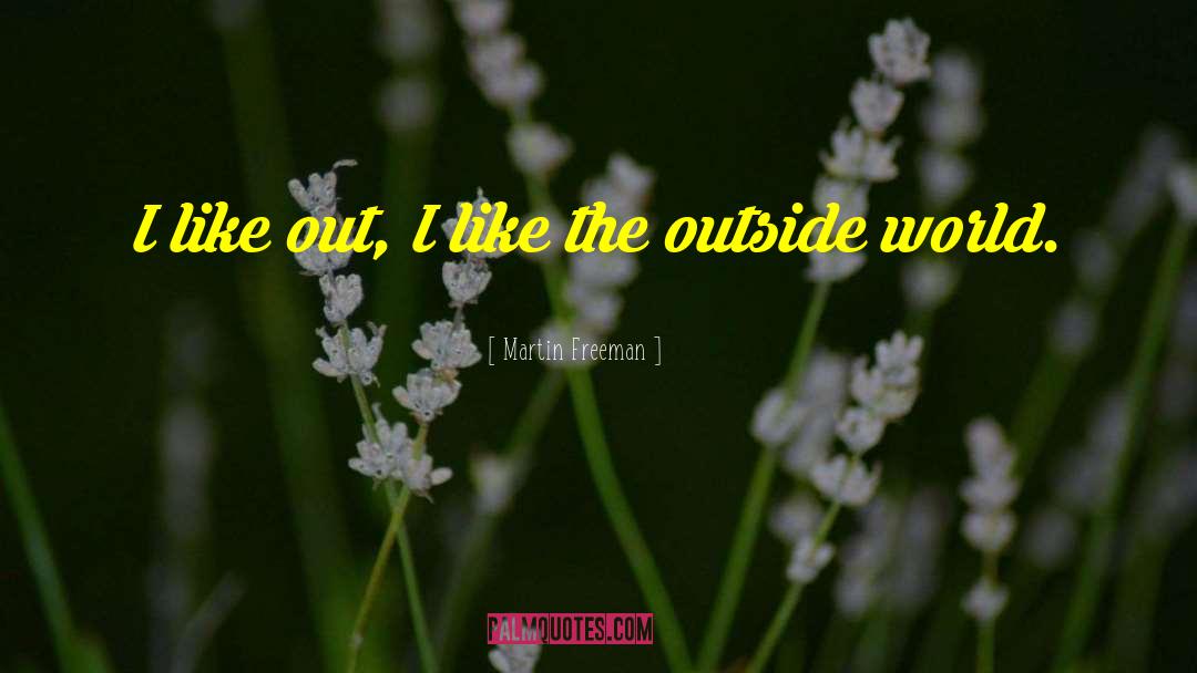 Martin Freeman Quotes: I like out, I like