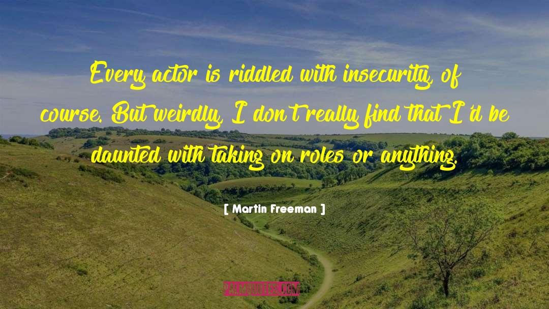 Martin Freeman Quotes: Every actor is riddled with