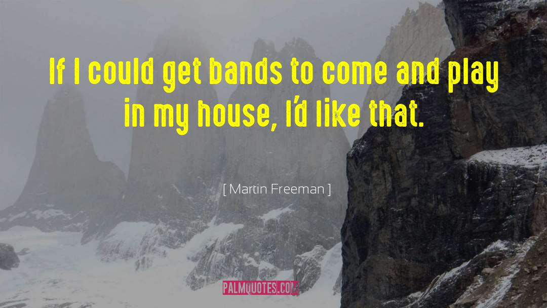 Martin Freeman Quotes: If I could get bands