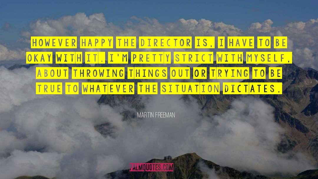 Martin Freeman Quotes: However happy the director is,