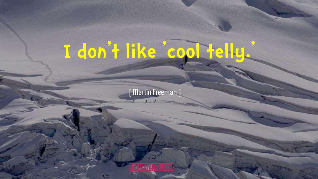 Martin Freeman Quotes: I don't like 'cool telly.'