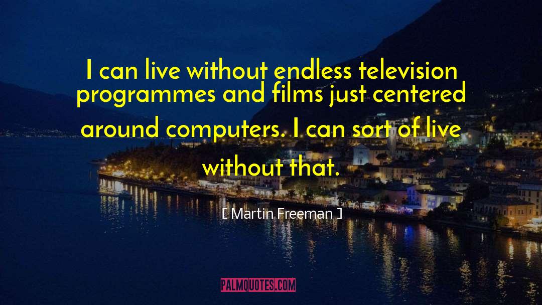 Martin Freeman Quotes: I can live without endless