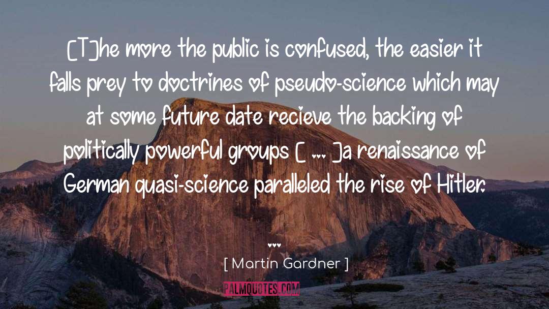 Martin Gardner Quotes: [T]he more the public is