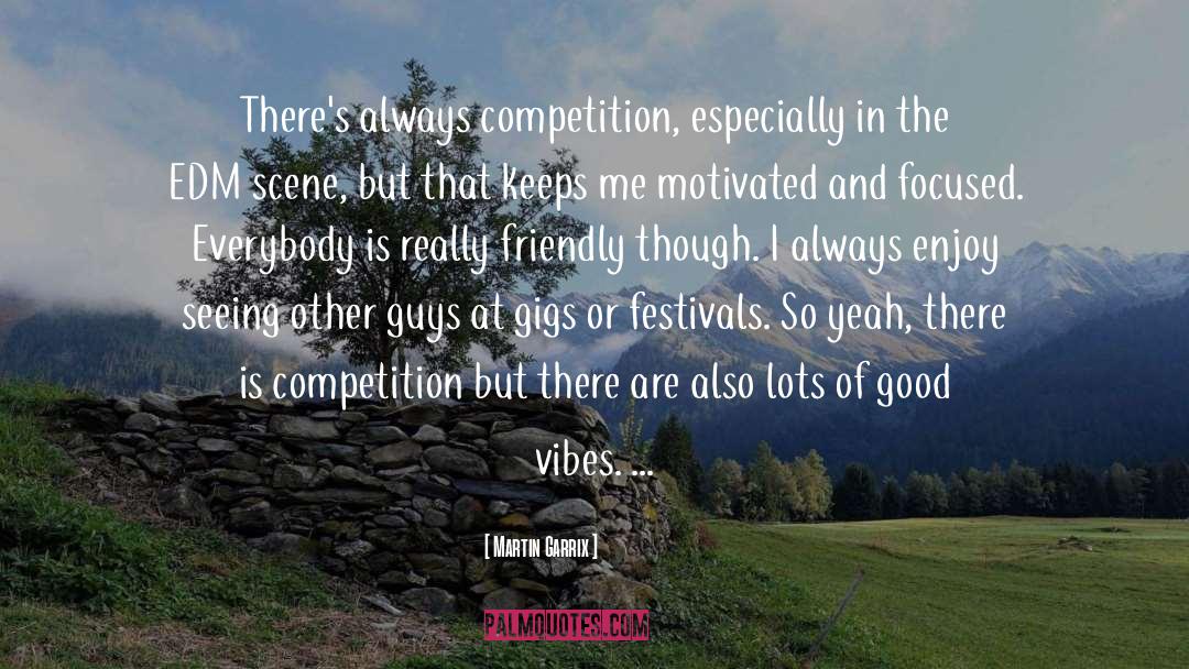 Martin Garrix Quotes: There's always competition, especially in