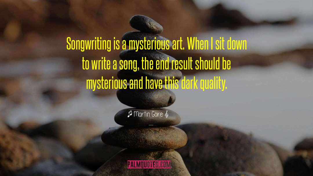 Martin Gore Quotes: Songwriting is a mysterious art.