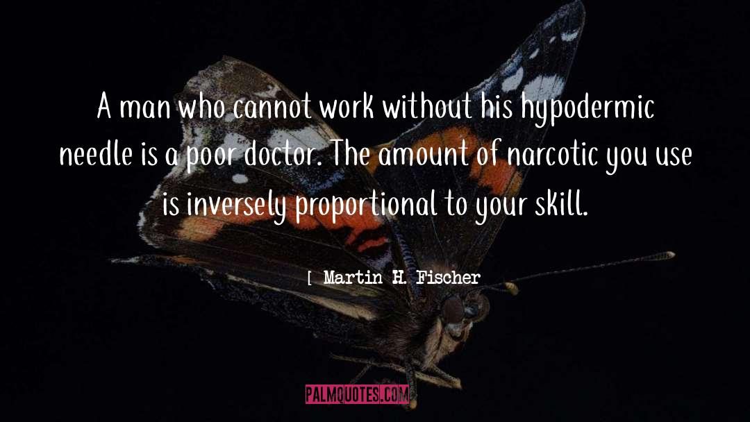 Martin H. Fischer Quotes: A man who cannot work