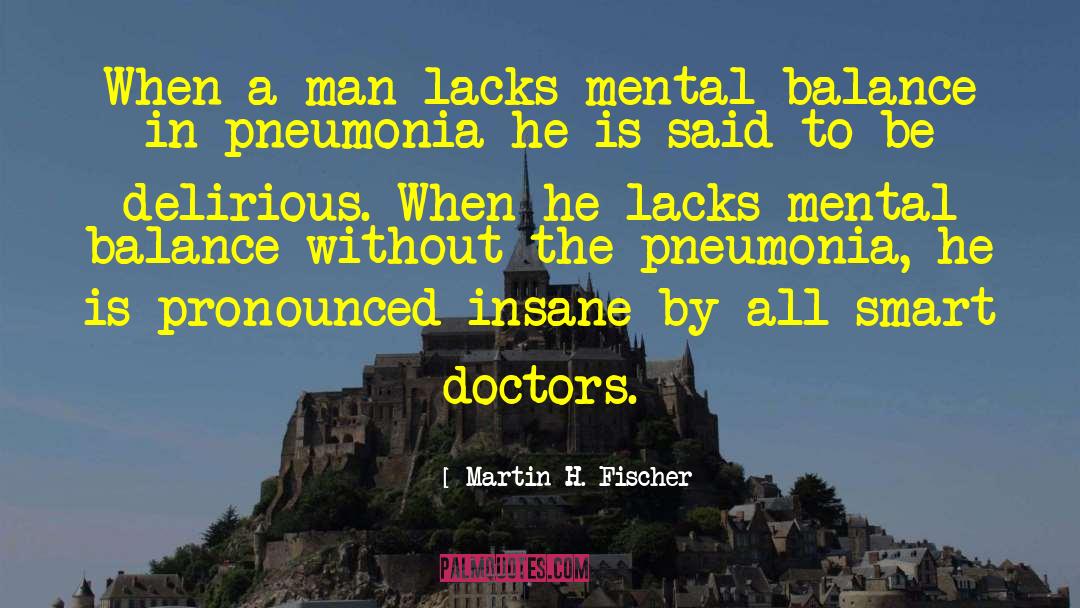Martin H. Fischer Quotes: When a man lacks mental