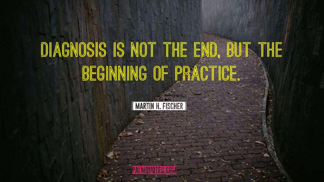 Martin H. Fischer Quotes: Diagnosis is not the end,