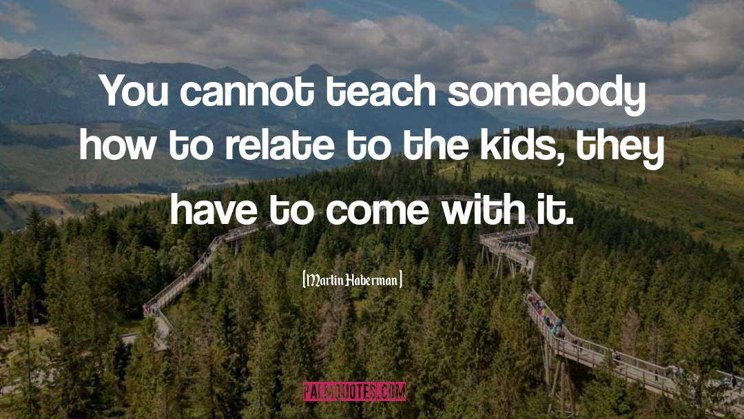 Martin Haberman Quotes: You cannot teach somebody how