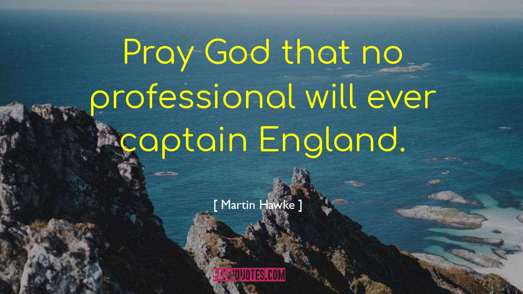 Martin Hawke Quotes: Pray God that no professional