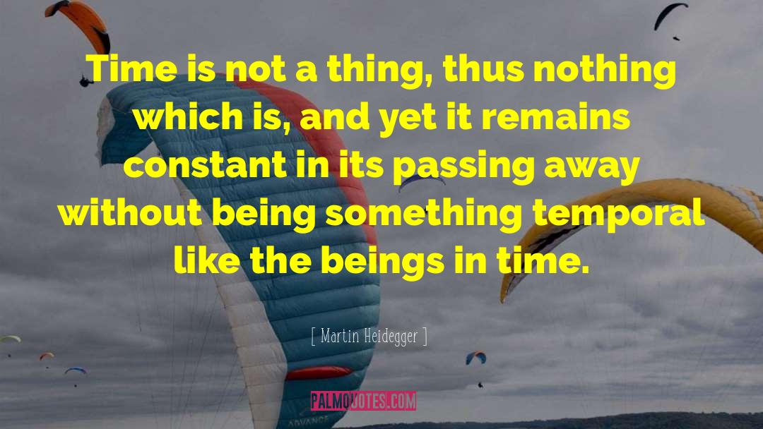 Martin Heidegger Quotes: Time is not a thing,