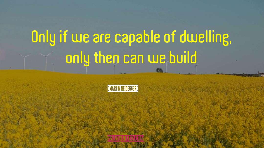 Martin Heidegger Quotes: Only if we are capable