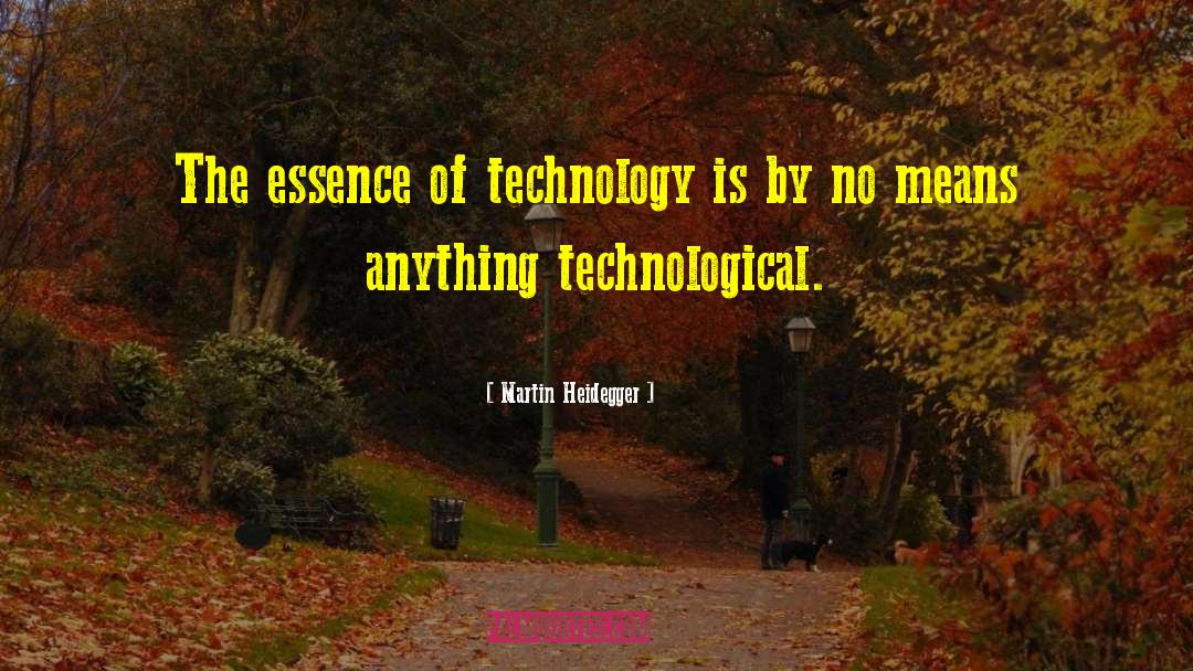 Martin Heidegger Quotes: The essence of technology is