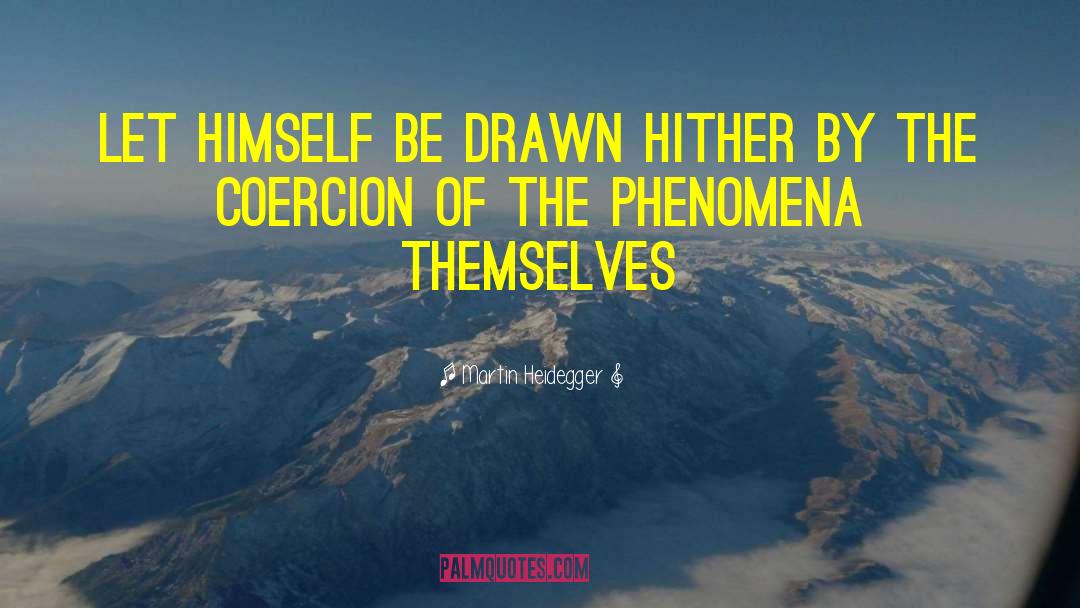 Martin Heidegger Quotes: Let himself be drawn hither