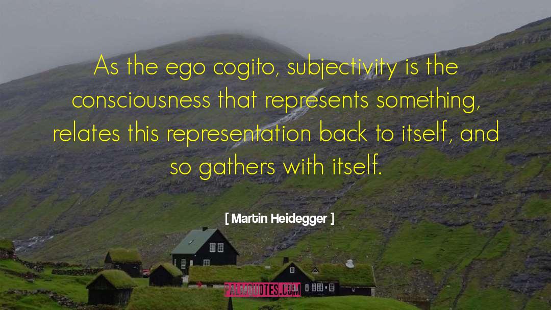 Martin Heidegger Quotes: As the ego cogito, subjectivity