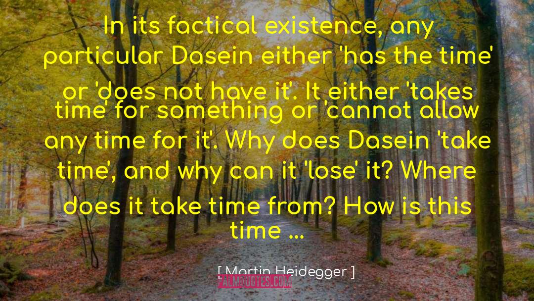 Martin Heidegger Quotes: In its factical existence, any