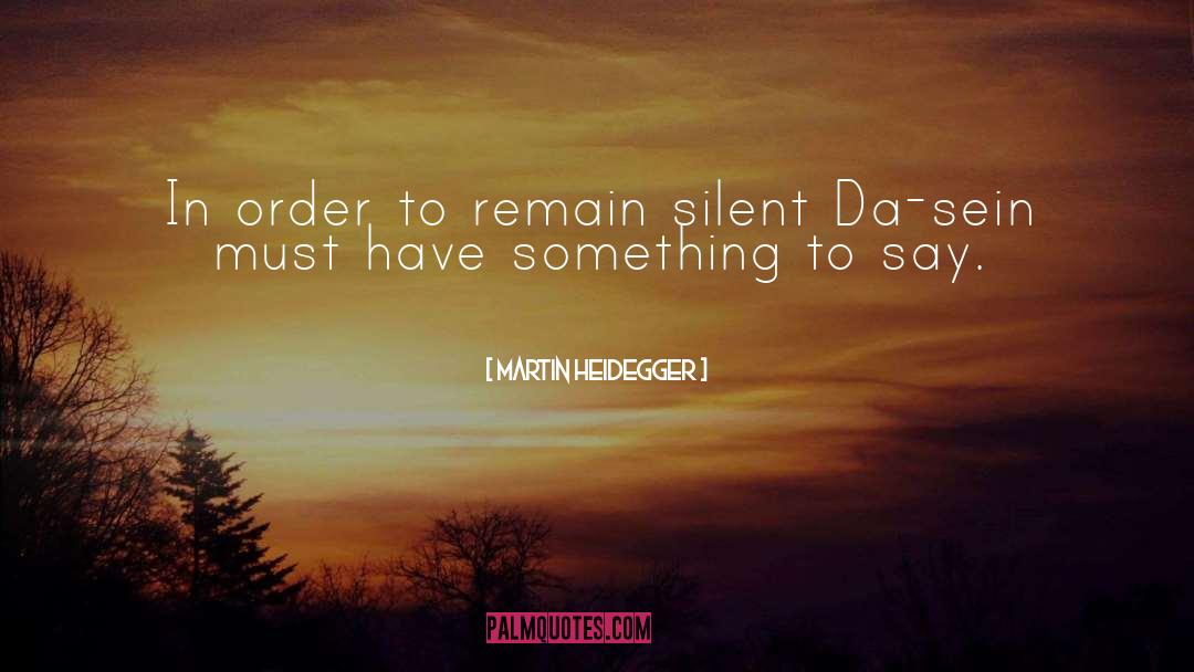 Martin Heidegger Quotes: In order to remain silent