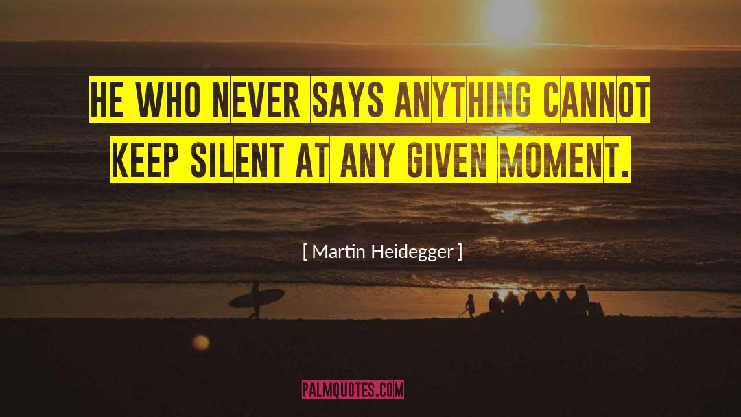 Martin Heidegger Quotes: He who never says anything