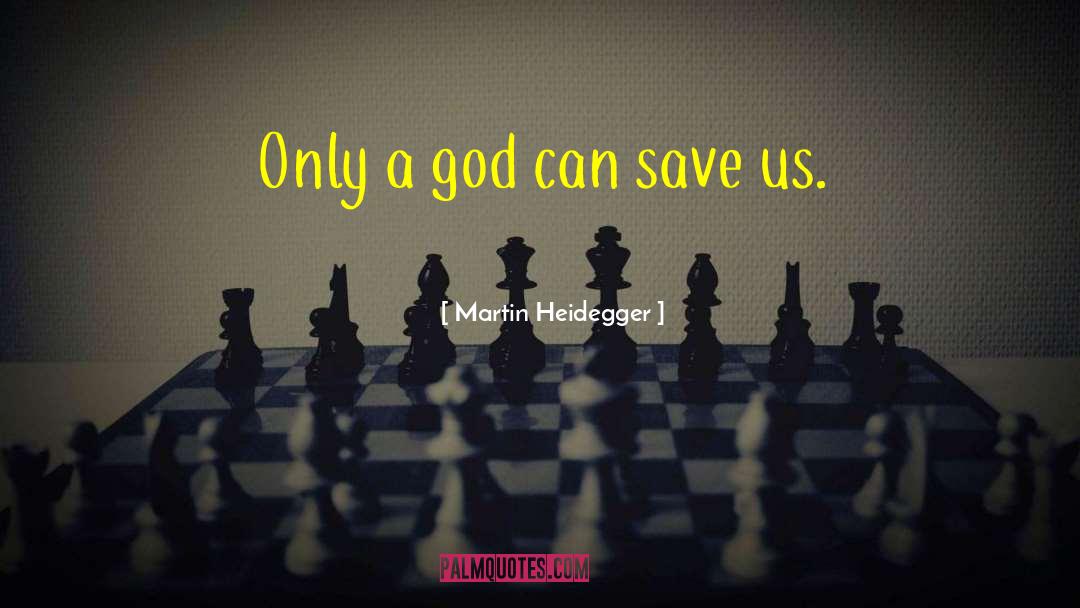 Martin Heidegger Quotes: Only a god can save