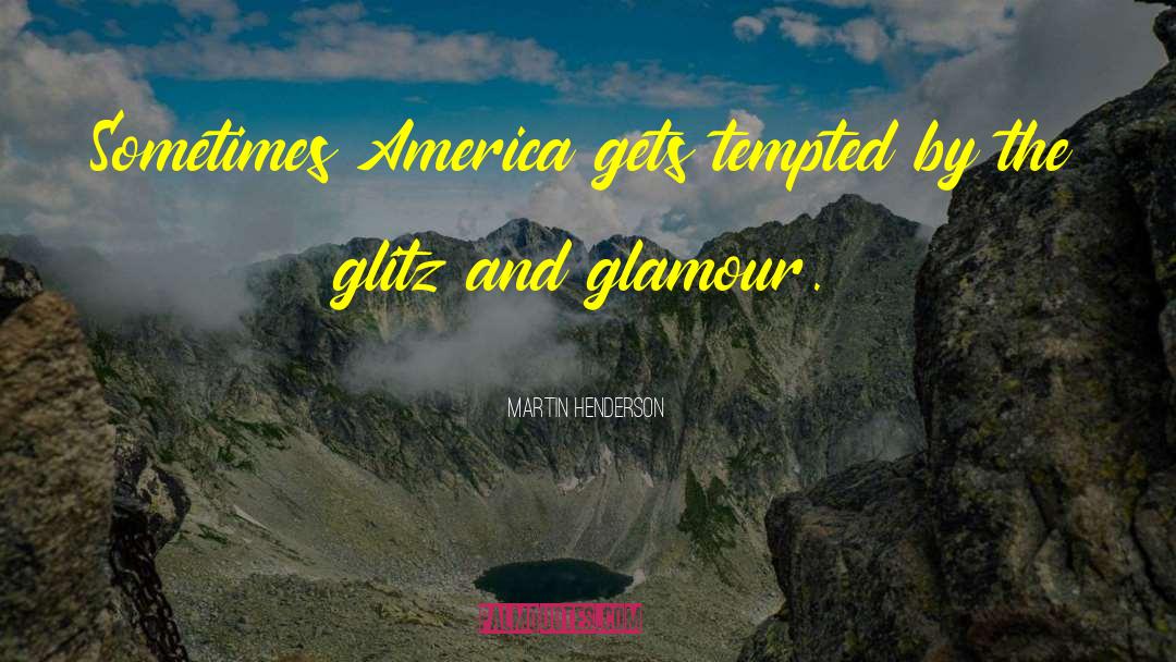 Martin Henderson Quotes: Sometimes America gets tempted by