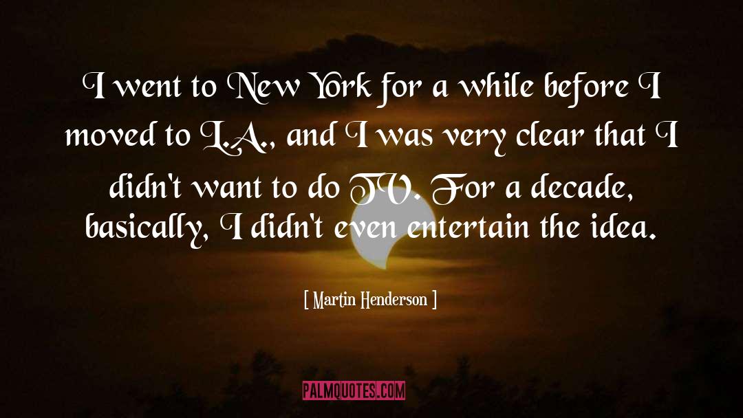 Martin Henderson Quotes: I went to New York
