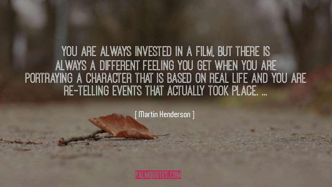 Martin Henderson Quotes: You are always invested in