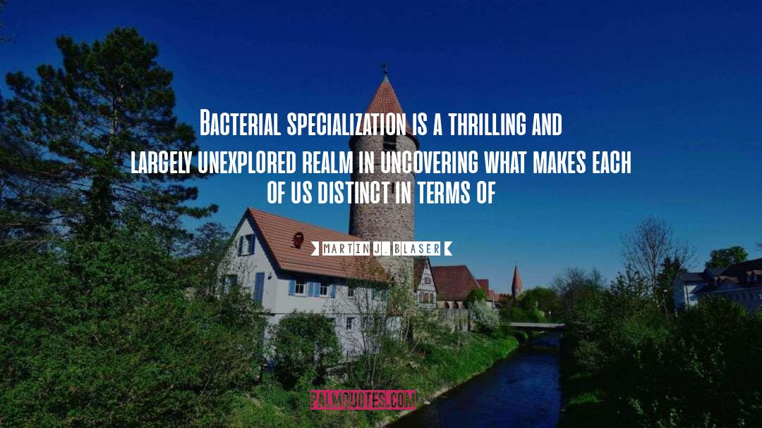 Martin J. Blaser Quotes: Bacterial specialization is a thrilling