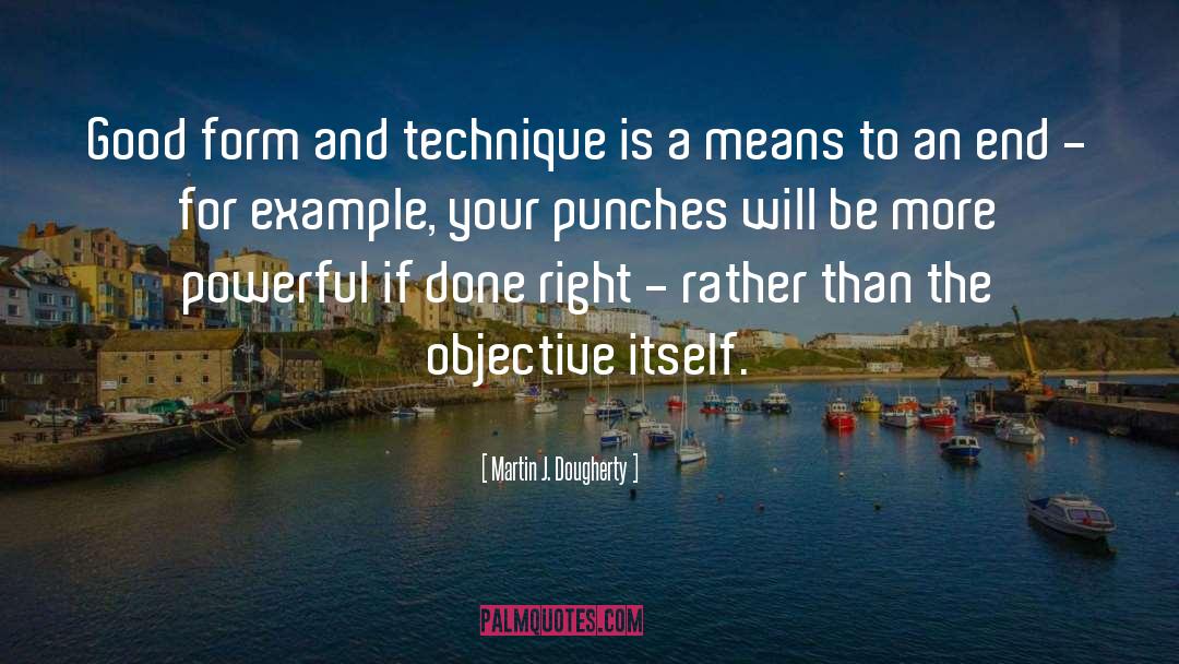 Martin J. Dougherty Quotes: Good form and technique is
