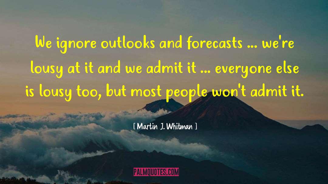 Martin J. Whitman Quotes: We ignore outlooks and forecasts