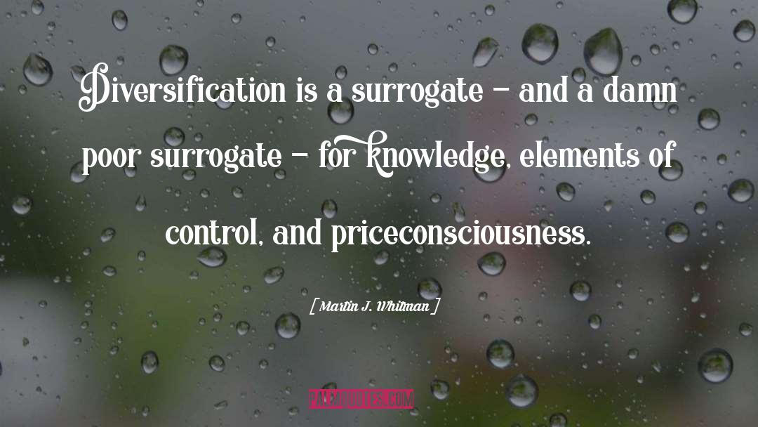 Martin J. Whitman Quotes: Diversification is a surrogate -