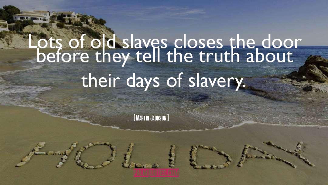 Martin Jackson Quotes: Lots of old slaves closes