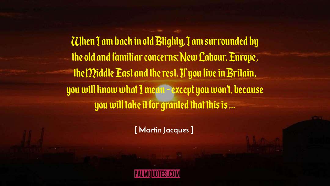 Martin Jacques Quotes: When I am back in