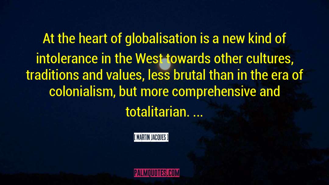 Martin Jacques Quotes: At the heart of globalisation
