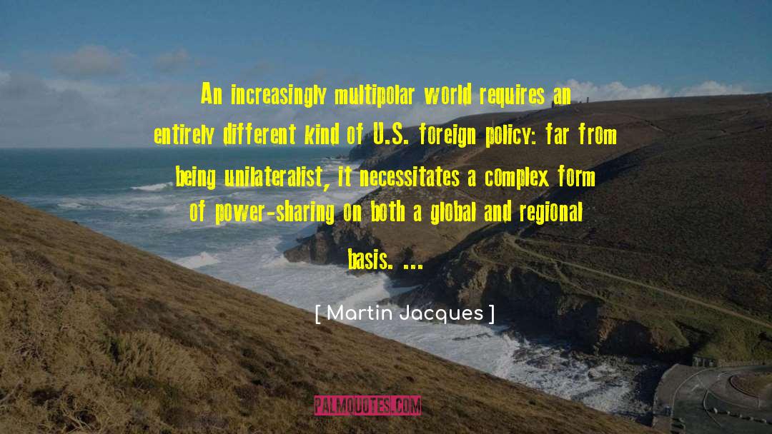 Martin Jacques Quotes: An increasingly multipolar world requires