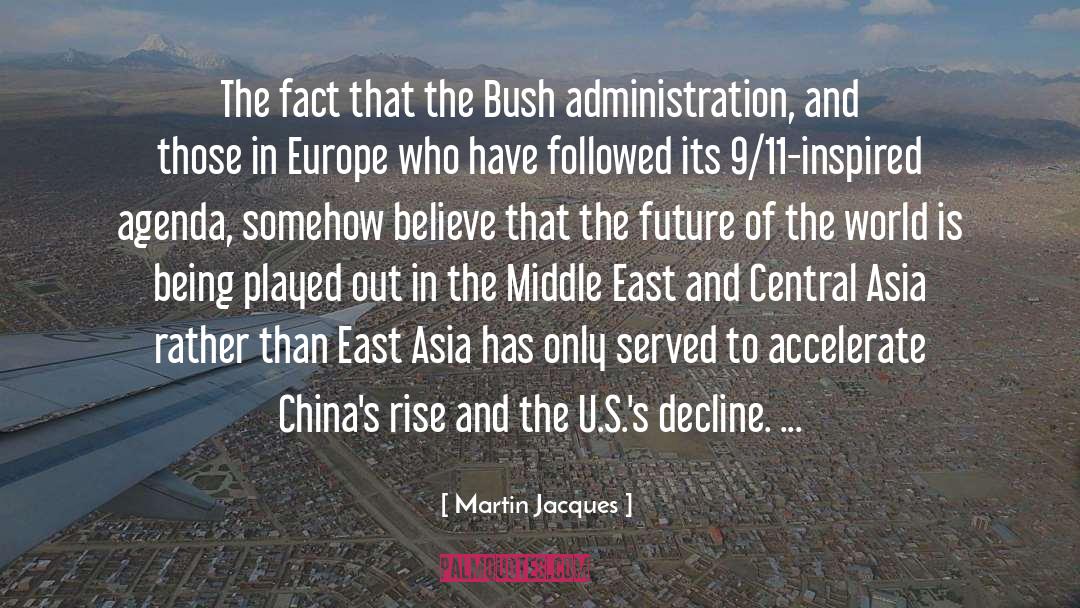 Martin Jacques Quotes: The fact that the Bush