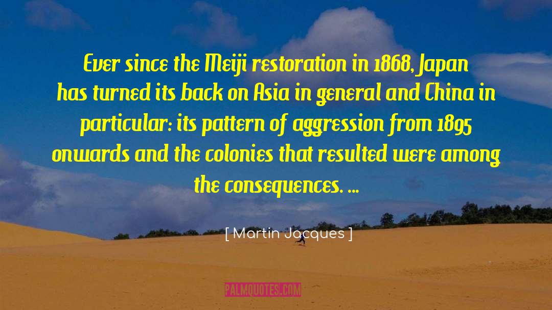 Martin Jacques Quotes: Ever since the Meiji restoration