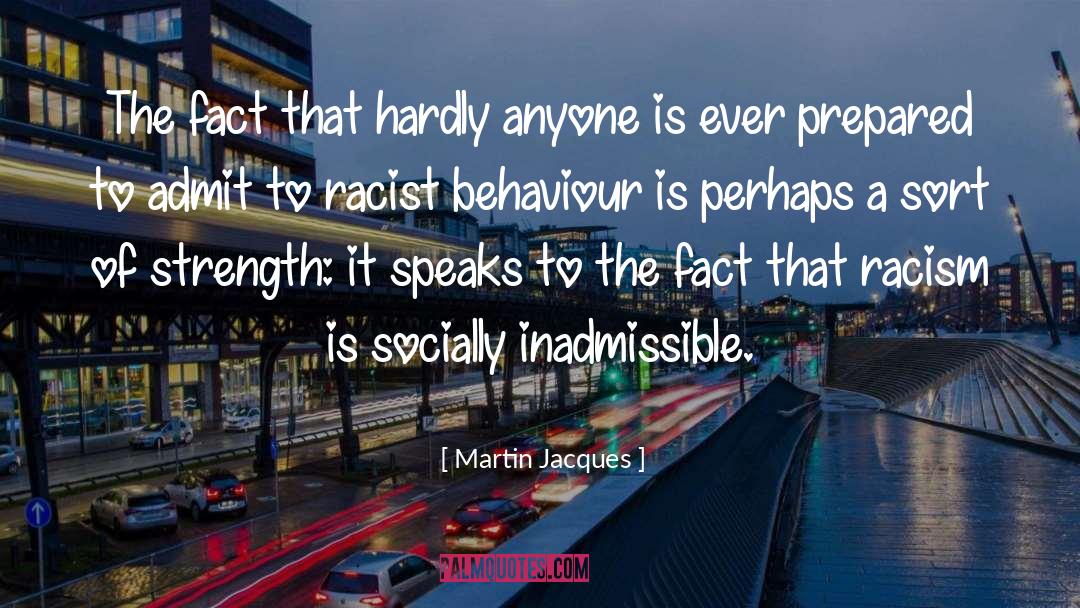 Martin Jacques Quotes: The fact that hardly anyone