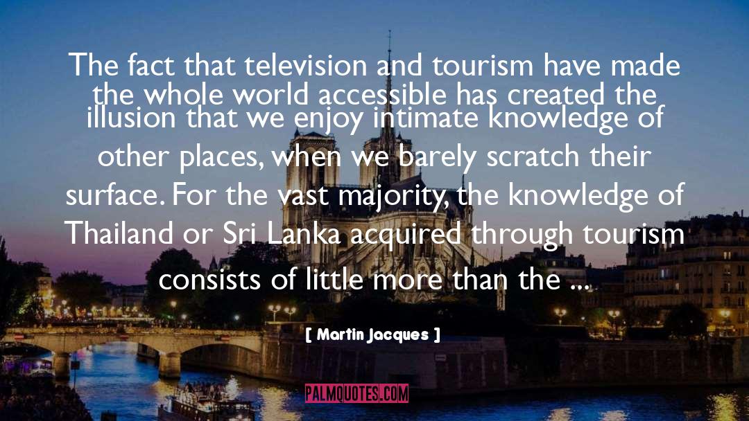 Martin Jacques Quotes: The fact that television and