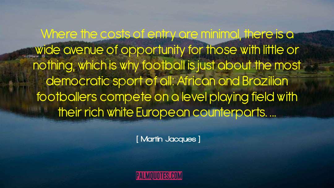 Martin Jacques Quotes: Where the costs of entry