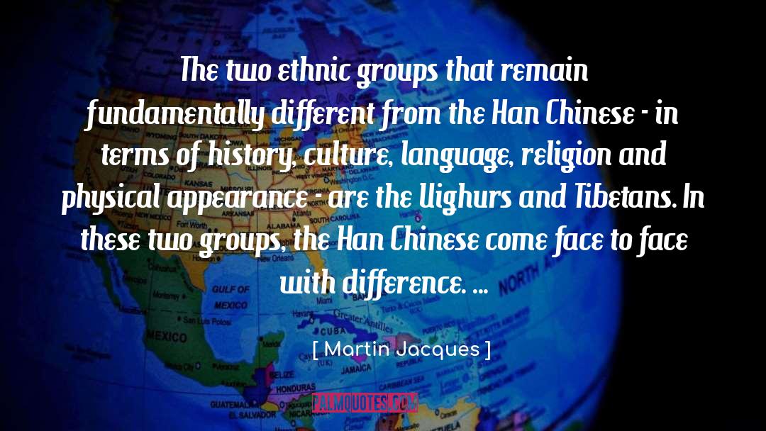 Martin Jacques Quotes: The two ethnic groups that